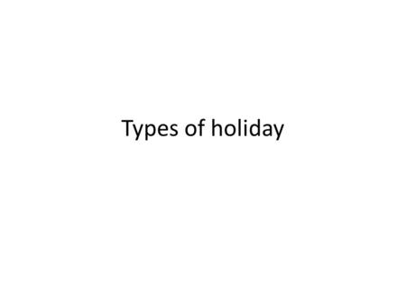 Types of holiday. Preview Work with a partner and compare your lists. How many different kinds of holiday can you think of?