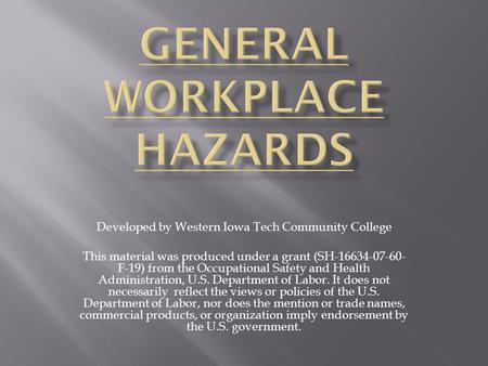 Developed by Western Iowa Tech Community College This material was produced under a grant (SH-16634-07-60- F-19) from the Occupational Safety and Health.