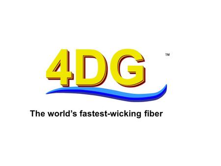 4DG 4DG 4DG TM The world’s fastest-wicking fiber.
