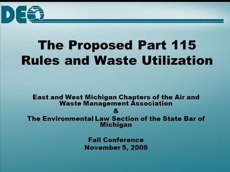 The Proposed Part 115 Rules and Waste Utilization East and West Michigan Chapters of the Air and Waste Management Association & The Environmental Law Section.
