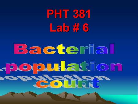 PHT 381 Lab # 6. Bacterial population count Many bacteriological studies require that we are able to determine the number of m.o per unit volume of a.