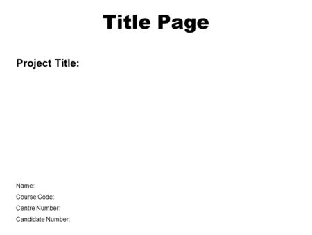 Title Page Name: Course Code: Centre Number: Candidate Number: Project Title: