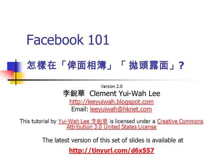 Facebook 101 Version 2.0 李銳華 Clement Yui-Wah Lee    This tutorial by Yui-Wah Lee.