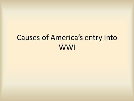 Causes of America’s entry into WWI. Neutrality In the beginning the United States wanted to remain neutral. The war was happening in Europe. Wilson was.
