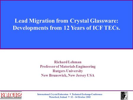 International Crystal Federation  Technical Exchange Conference Waterford, Ireland  12 – 14 October 2002 Lead Migration from Crystal Glassware: Developments.
