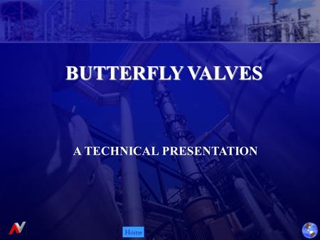 Home BUTTERFLY VALVES A TECHNICAL PRESENTATION. Home Concentric Design Integrally Molded Double Offset Soft Seated Triple Offset Metal / PTFE Seated Advance.
