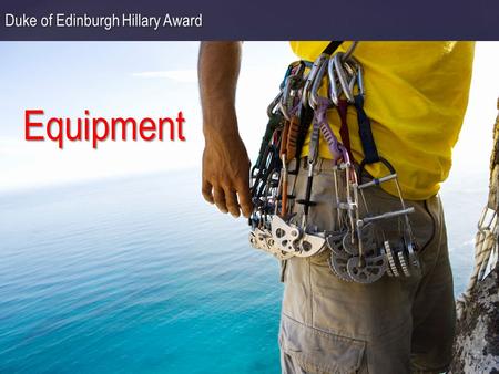 { Equipment Duke of Edinburgh Hillary Award.  What do you want from the tramp?  Long-term goals?  Safe or High risk?  Experience?  Skills? Goals.