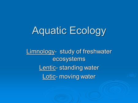 Aquatic Ecology Limnology- study of freshwater ecosystems