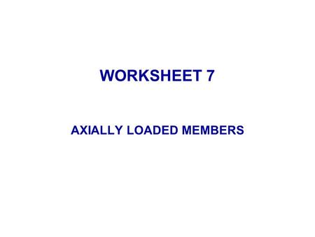 WORKSHEET 7 AXIALLY LOADED MEMBERS. Q1 Are tension structures or compression structures more efficient when loaded axially ? tension structures tension.