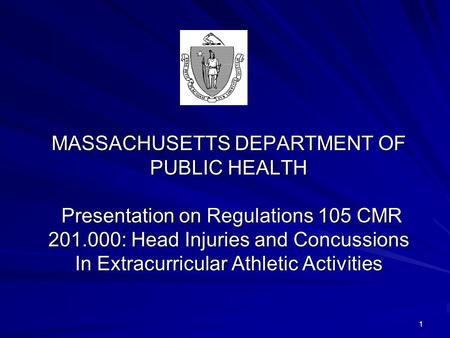 MASSACHUSETTS DEPARTMENT OF PUBLIC HEALTH Presentation on Regulations 105 CMR 201.000: Head Injuries and Concussions In Extracurricular Athletic Activities.