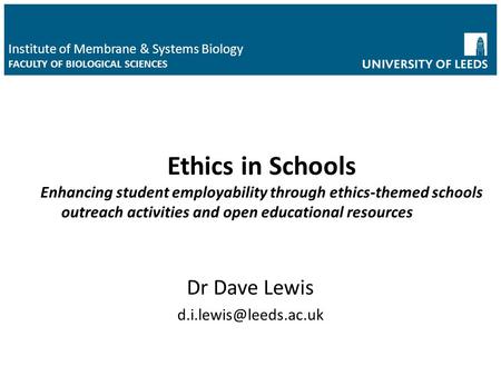 Ethics in Schools Enhancing student employability through ethics-themed schools outreach activities and open educational resources Dr Dave Lewis