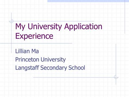 My University Application Experience Lillian Ma Princeton University Langstaff Secondary School.