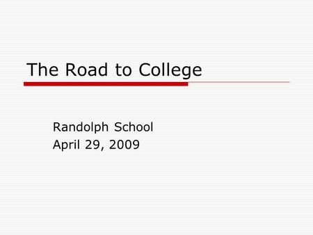 The Road to College Randolph School April 29, 2009.
