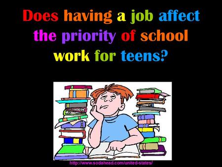 Does having a job affect the priority of school work for teens?  /