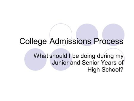 College Admissions Process What should I be doing during my Junior and Senior Years of High School?