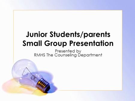 Junior Students/parents Small Group Presentation Presented by RMHS The Counseling Department.