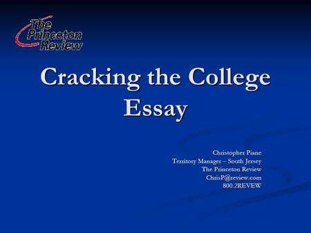Cracking the College Essay Christopher Piane Territory Manager – South Jersey The Princeton Review
