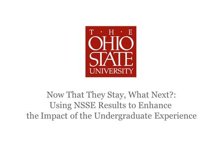Now That They Stay, What Next?: Using NSSE Results to Enhance the Impact of the Undergraduate Experience.