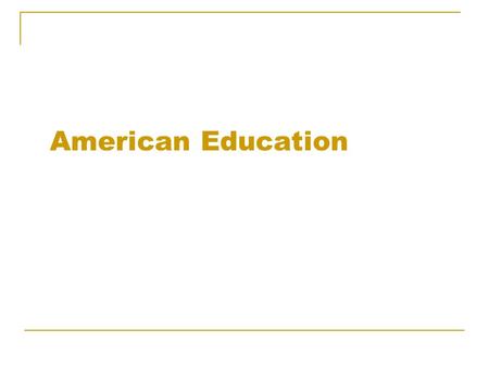 American Education Contents General introduction Early childhood education Primary and secondary schools Higher education Supplementary information.
