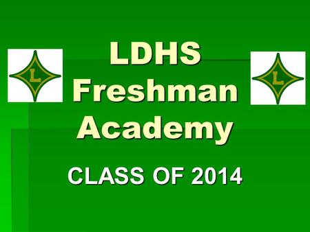 LDHS Freshman Academy CLASS OF 2014. Why the Buzz? In other words, why is everyone so concerned about 9th graders?  The average failure rate among high.