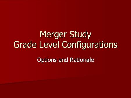 Merger Study Grade Level Configurations Options and Rationale.