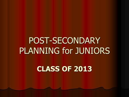 POST-SECONDARY PLANNING for JUNIORS CLASS OF 2013.