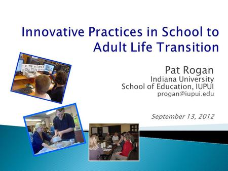 Pat Rogan Indiana University School of Education, IUPUI September 13, 2012.
