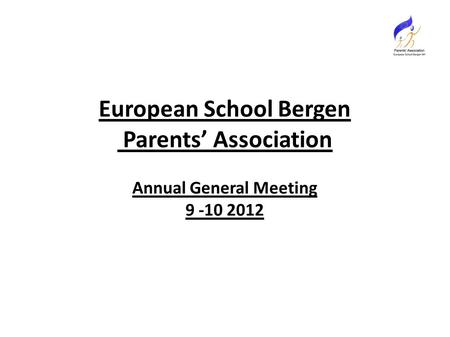 European School Bergen Parents’ Association Annual General Meeting 9 -10 2012.