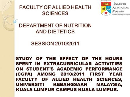FACULTY OF ALLIED HEALTH SCIENCES DEPARTMENT OF NUTRITION AND DIETETICS SESSION 2010/2011 FACULTY OF ALLIED HEALTH SCIENCES DEPARTMENT OF NUTRITION AND.