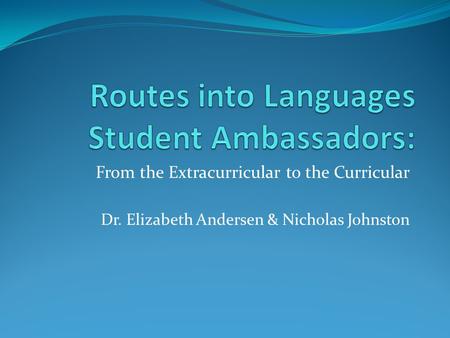 From the Extracurricular to the Curricular Dr. Elizabeth Andersen & Nicholas Johnston.
