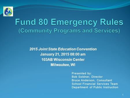 2015 Joint State Education Convention January 21, 2015 08:00 am 103AB Wisconsin Center Milwaukee, WI 1 Presented by: Bob Soldner, Director Bruce Anderson,