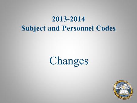 2013-2014 Subject and Personnel Codes Changes. Personnel Codes CodePersonnel Area 000Personnel Assignments Examples: 010Teacher 024Principal (7-12) 042Counselor.