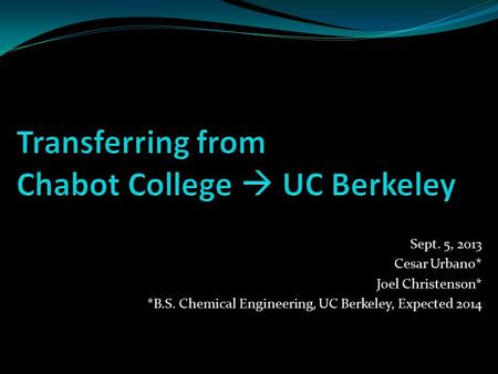 Sept. 5, 2013 Cesar Urbano* Joel Christenson* *B.S. Chemical Engineering, UC Berkeley, Expected 2014.