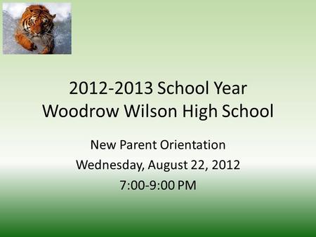 2012-2013 School Year Woodrow Wilson High School New Parent Orientation Wednesday, August 22, 2012 7:00-9:00 PM.