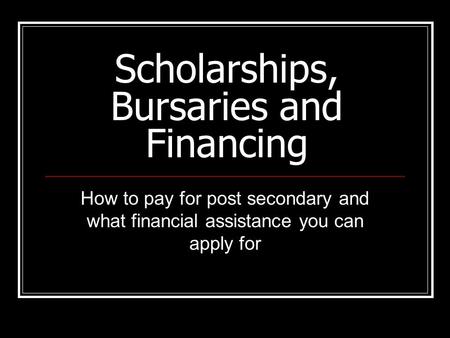 Scholarships, Bursaries and Financing How to pay for post secondary and what financial assistance you can apply for.