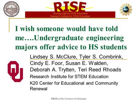 Shining Light on STEM Education Research Institute for STEM Education ©RISE at The University of Oklahoma I wish someone would have told me….Undergraduate.