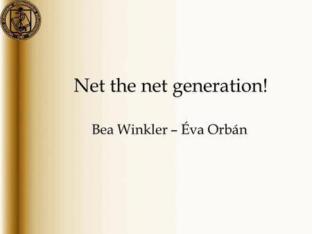 Net the net generation! Bea Winkler – Éva Orbán. „Simply, Web 2.0 is the next incarnation of the World Wide Web, where digital tools allow users to create,