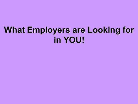 What Employers are Looking for in YOU!. Objectives Discuss key skills Employers look for in a successful Intern or New-hire. Discuss key skills Employers.