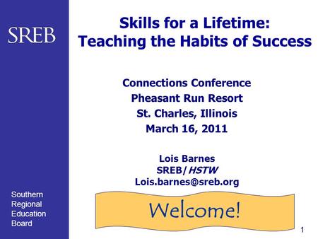 Southern Regional Education Board Skills for a Lifetime: Teaching the Habits of Success Connections Conference Pheasant Run Resort St. Charles, Illinois.