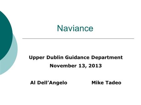 Naviance Upper Dublin Guidance Department November 13, 2013 Al Dell’Angelo Mike Tadeo.