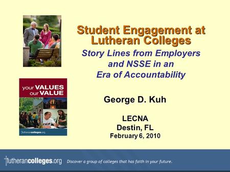 Student Engagement at Lutheran Colleges Story Lines from Employers and NSSE in an Era of Accountability George D. Kuh LECNA Destin, FL February 6, 2010.