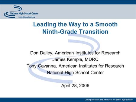 Leading the Way to a Smooth Ninth-Grade Transition Don Dailey, American Institutes for Research James Kemple, MDRC Tony Cavanna, American Institutes for.