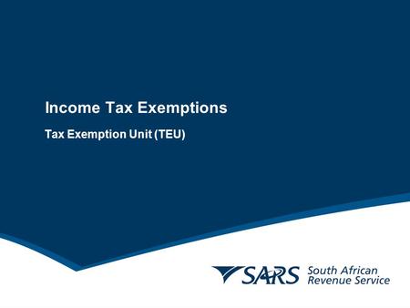 Income Tax Exemptions Tax Exemption Unit (TEU). CONTENT: Background of Legislation Income Tax Exemption Qualifying Requirements Tax Deductibility of Donations.