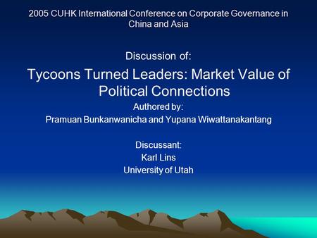 2005 CUHK International Conference on Corporate Governance in China and Asia Discussion of: Tycoons Turned Leaders: Market Value of Political Connections.