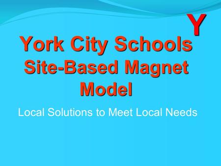 York City Schools Site-Based Magnet Model Local Solutions to Meet Local Needs Y.