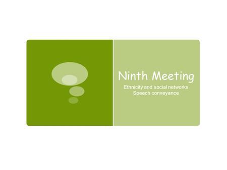 Ninth Meeting Ethnicity and social networks Speech conveyance.