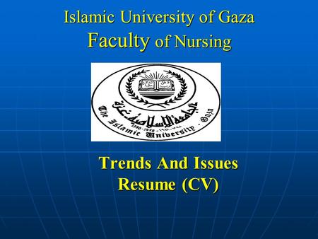 Islamic University of Gaza Faculty of Nursing Trends And Issues Resume (CV)