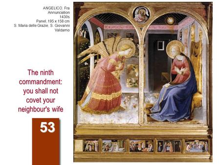 The ninth commandment: you shall not covet your neighbour's wife 53 ANGELICO, Fra Annunciation 1430s Panel, 195 x 158 cm S. Maria delle Grazie, S. Giovanni.