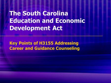 The South Carolina Education and Economic Development Act Key Points of H3155 Addressing Career and Guidance Counseling.