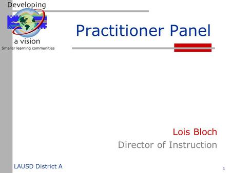 LAUSD District A 1 Practitioner Panel Lois Bloch Director of Instruction.